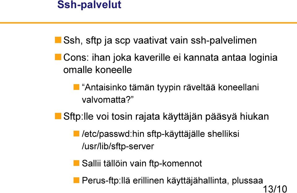 Sftp:lle voi tosin rajata käyttäjän pääsyä hiukan /etc/passwd:hin sftp-käyttäjälle shelliksi