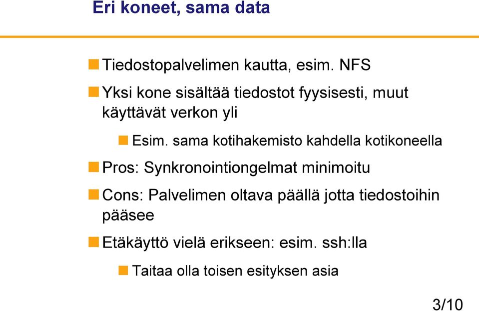 sama kotihakemisto kahdella kotikoneella Pros: Synkronointiongelmat minimoitu Cons: