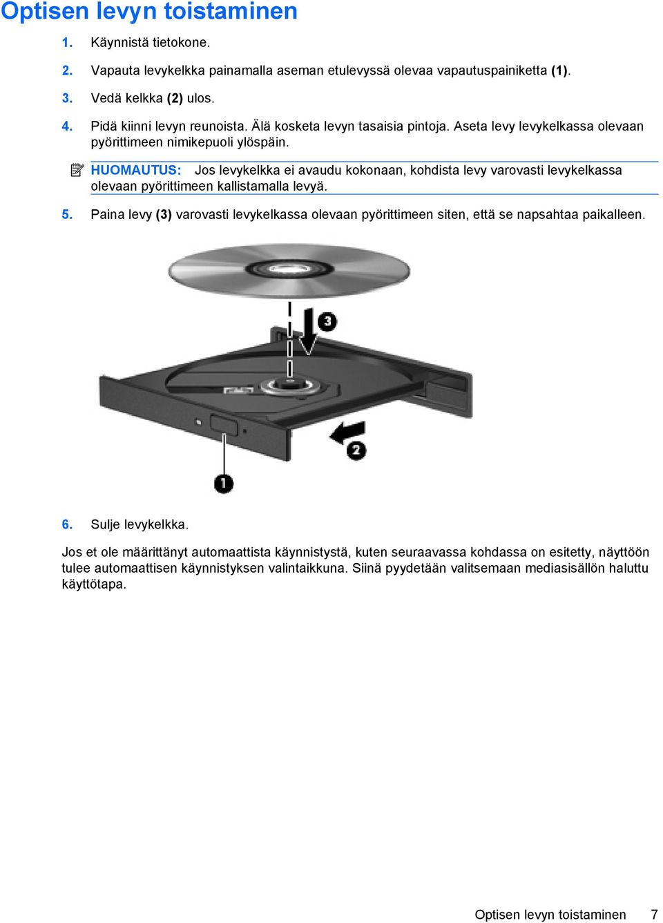 HUOMAUTUS: Jos levykelkka ei avaudu kokonaan, kohdista levy varovasti levykelkassa olevaan pyörittimeen kallistamalla levyä. 5.