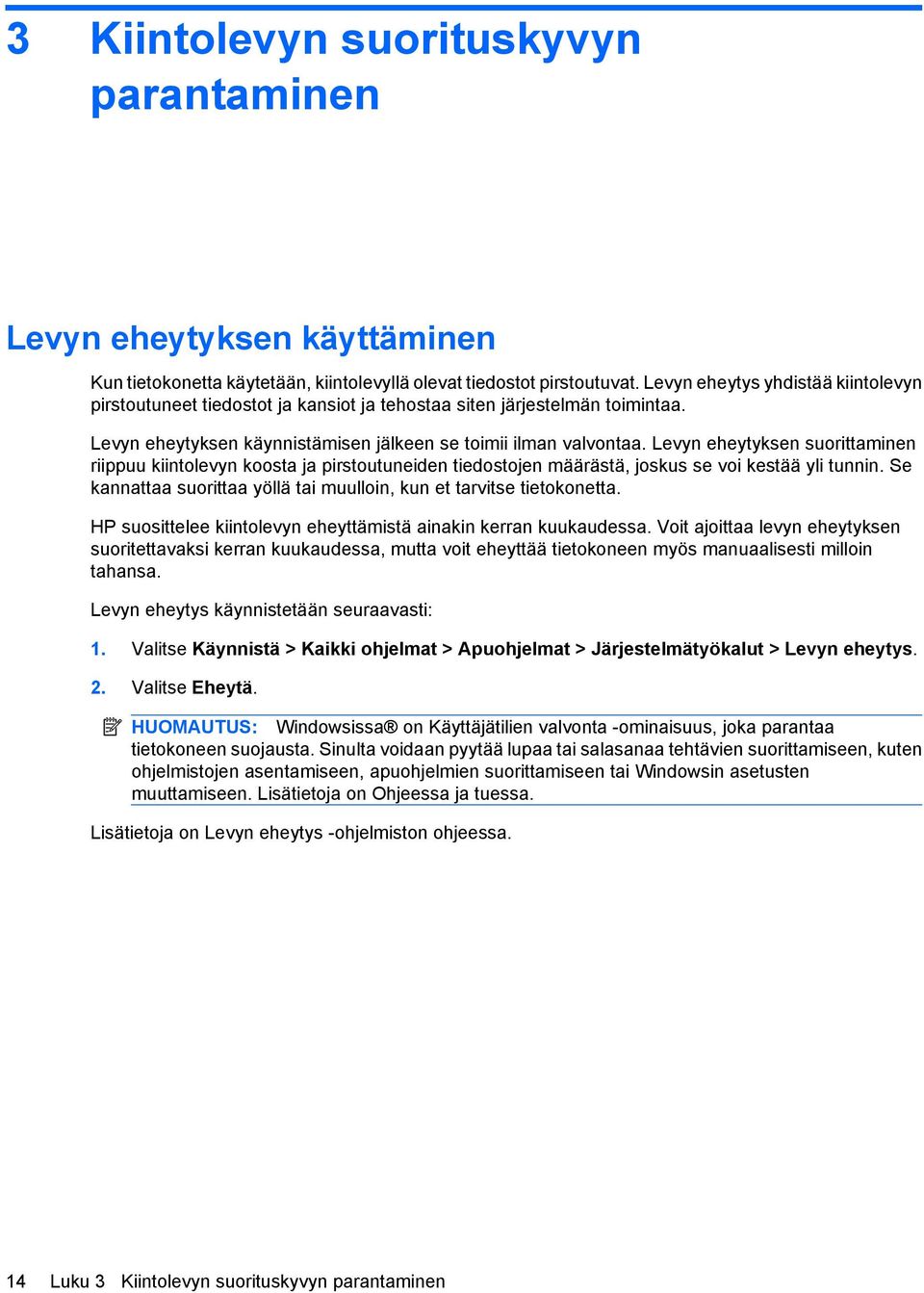 Levyn eheytyksen suorittaminen riippuu kiintolevyn koosta ja pirstoutuneiden tiedostojen määrästä, joskus se voi kestää yli tunnin.