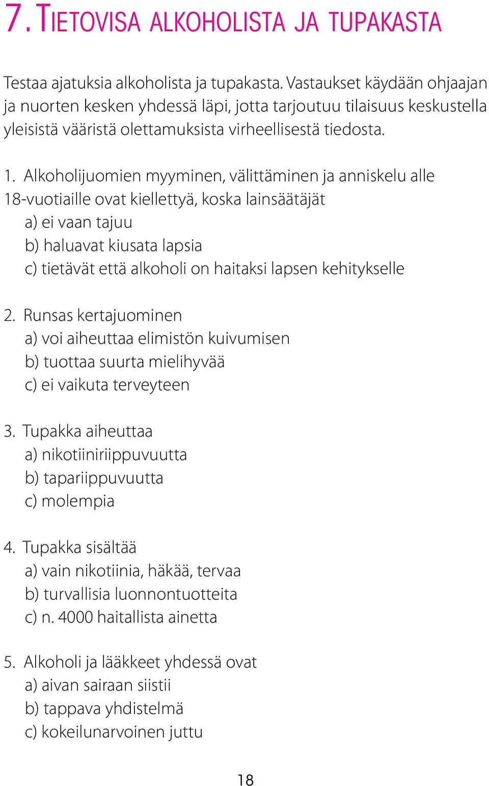 Alkoholijuomien myyminen, välittäminen ja anniskelu alle 18-vuotiaille ovat kiellettyä, koska lainsäätäjät a) ei vaan tajuu b) haluavat kiusata lapsia c) tietävät että alkoholi on haitaksi lapsen