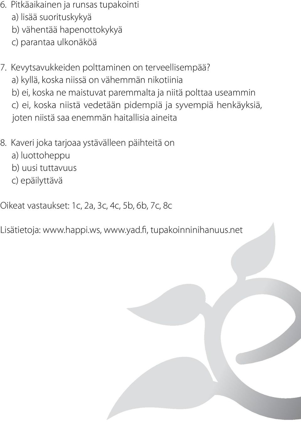 a) kyllä, koska niissä on vähemmän nikotiinia b) ei, koska ne maistuvat paremmalta ja niitä polttaa useammin c) ei, koska niistä vedetään pidempiä