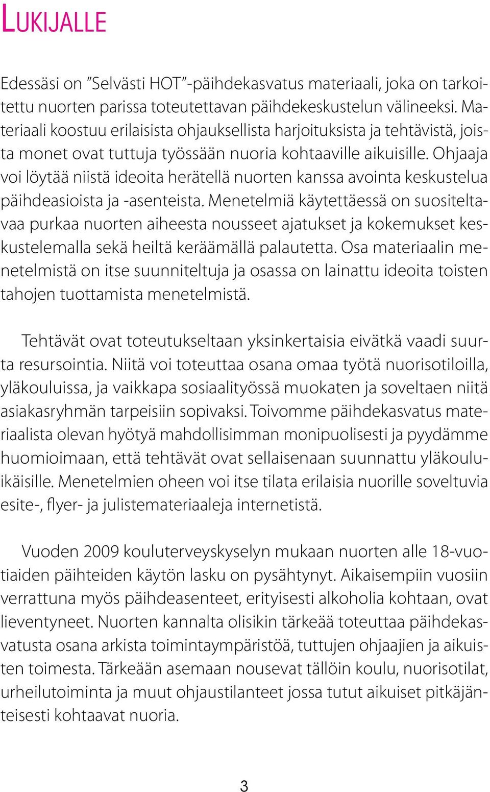 Ohjaaja voi löytää niistä ideoita herätellä nuorten kanssa avointa keskustelua päihdeasioista ja -asenteista.