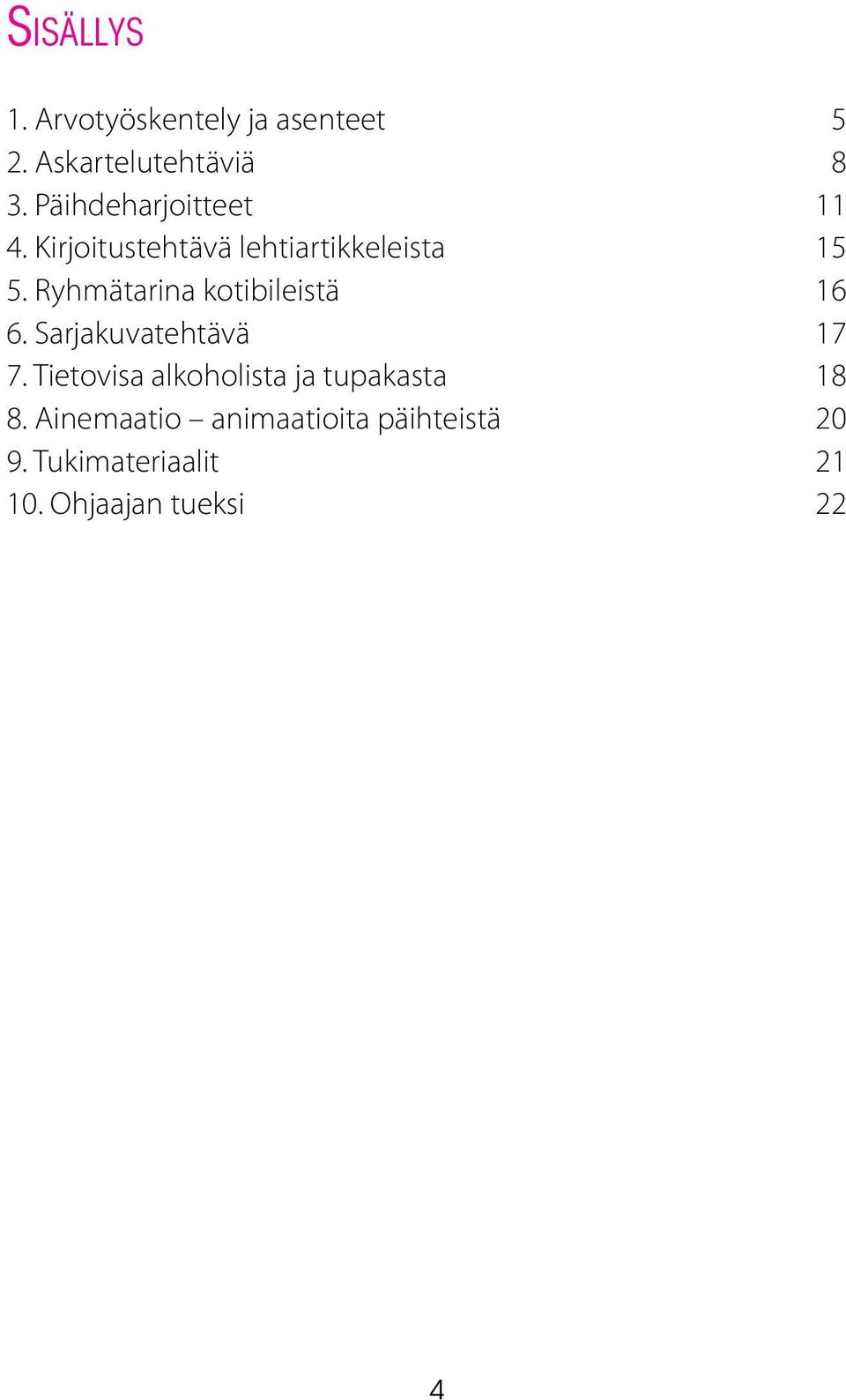 Ryhmätarina kotibileistä 16 6. Sarjakuvatehtävä 17 7.