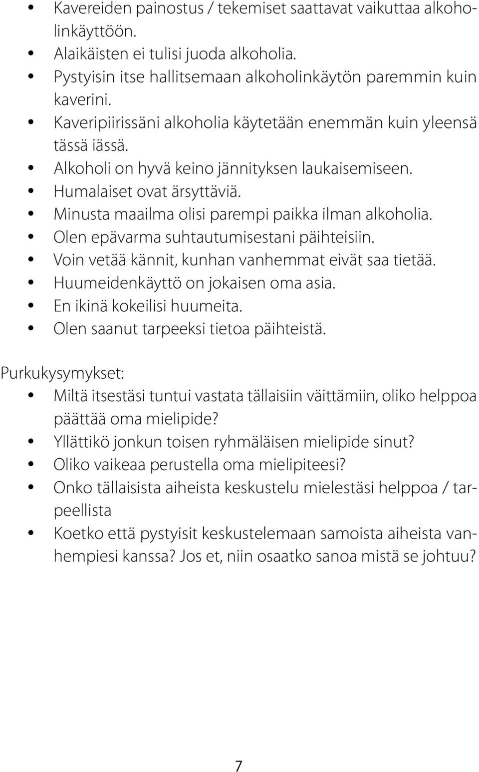 Minusta maailma olisi parempi paikka ilman alkoholia. Olen epävarma suhtautumisestani päihteisiin. Voin vetää kännit, kunhan vanhemmat eivät saa tietää. Huumeidenkäyttö on jokaisen oma asia.