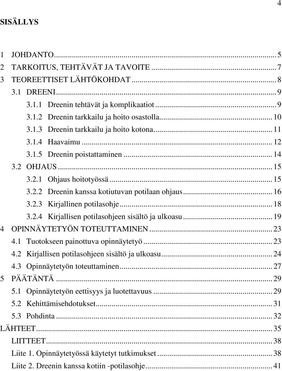 .. 16 3.2.3 Kirjallinen potilasohje... 18 3.2.4 Kirjallisen potilasohjeen sisältö ja ulkoasu... 19 4 OPINNÄYTETYÖN TOTEUTTAMINEN... 23 4.1 Tuotokseen painottuva opinnäytetyö... 23 4.2 Kirjallisen potilasohjeen sisältö ja ulkoasu.