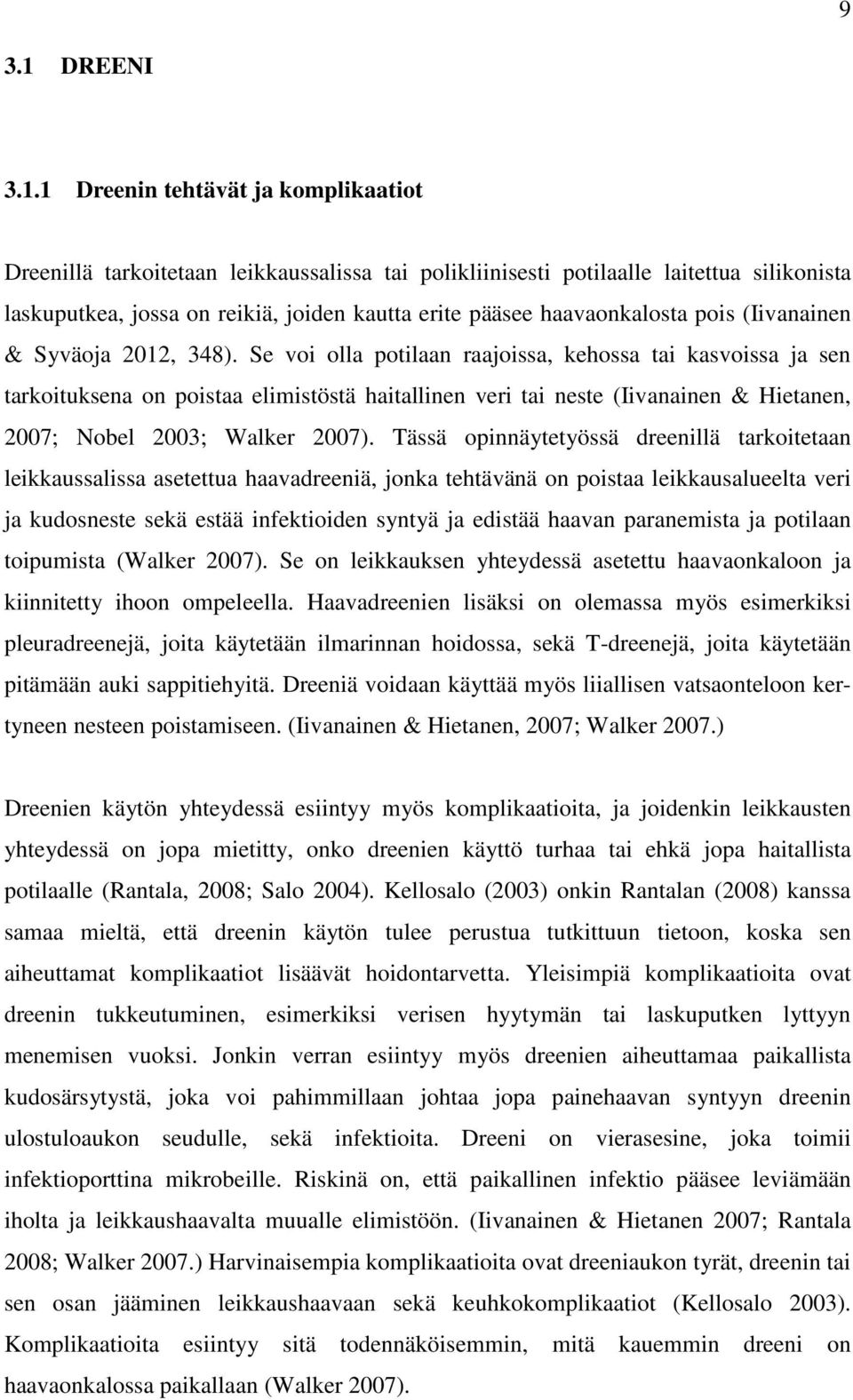 1 Dreenin tehtävät ja komplikaatiot Dreenillä tarkoitetaan leikkaussalissa tai polikliinisesti potilaalle laitettua silikonista laskuputkea, jossa on reikiä, joiden kautta erite pääsee haavaonkalosta