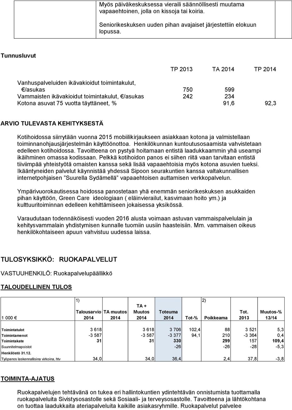 92,3 ARVIO TULEVASTA KEHITYKSESTÄ Kotihoidossa siirrytään vuonna 2015 mobiilikirjaukseen asiakkaan kotona ja valmistellaan toiminnanohjausjärjestelmän käyttöönottoa.