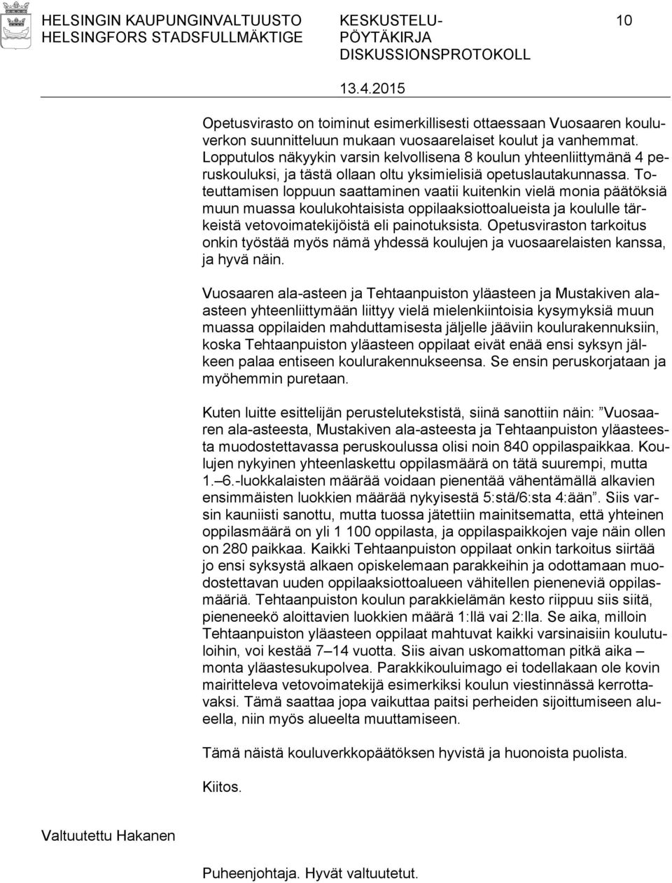 Toteuttamisen loppuun saattaminen vaatii kuitenkin vielä monia päätöksiä muun muassa koulukohtaisista oppilaaksiottoalueista ja koululle tärkeistä vetovoimatekijöistä eli painotuksista.