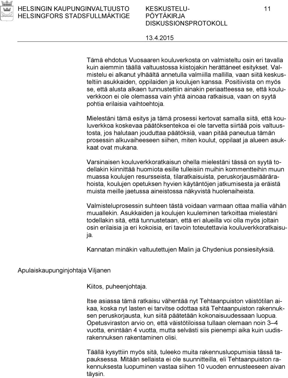 Positiivista on myös se, että alusta alkaen tunnustettiin ainakin periaatteessa se, että kouluverkkoon ei ole olemassa vain yhtä ainoaa ratkaisua, vaan on syytä pohtia erilaisia vaihtoehtoja.