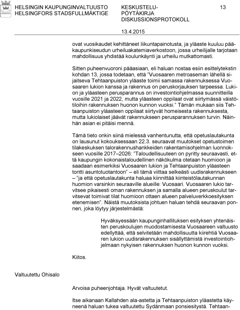 Sitten puheenvuoroni pääasiaan, eli haluan nostaa esiin esittelytekstin kohdan 13, jossa todetaan, että Vuosaaren metroaseman lähellä sijaitseva Tehtaanpuiston yläaste toimii samassa rakennuksessa