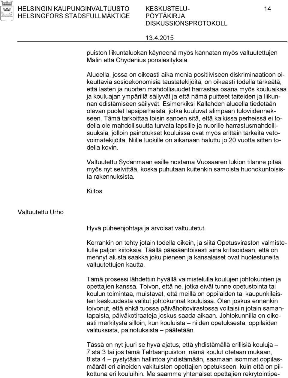 myös kouluaikaa ja kouluajan ympärillä säilyvät ja että nämä puitteet taiteiden ja liikunnan edistämiseen säilyvät.