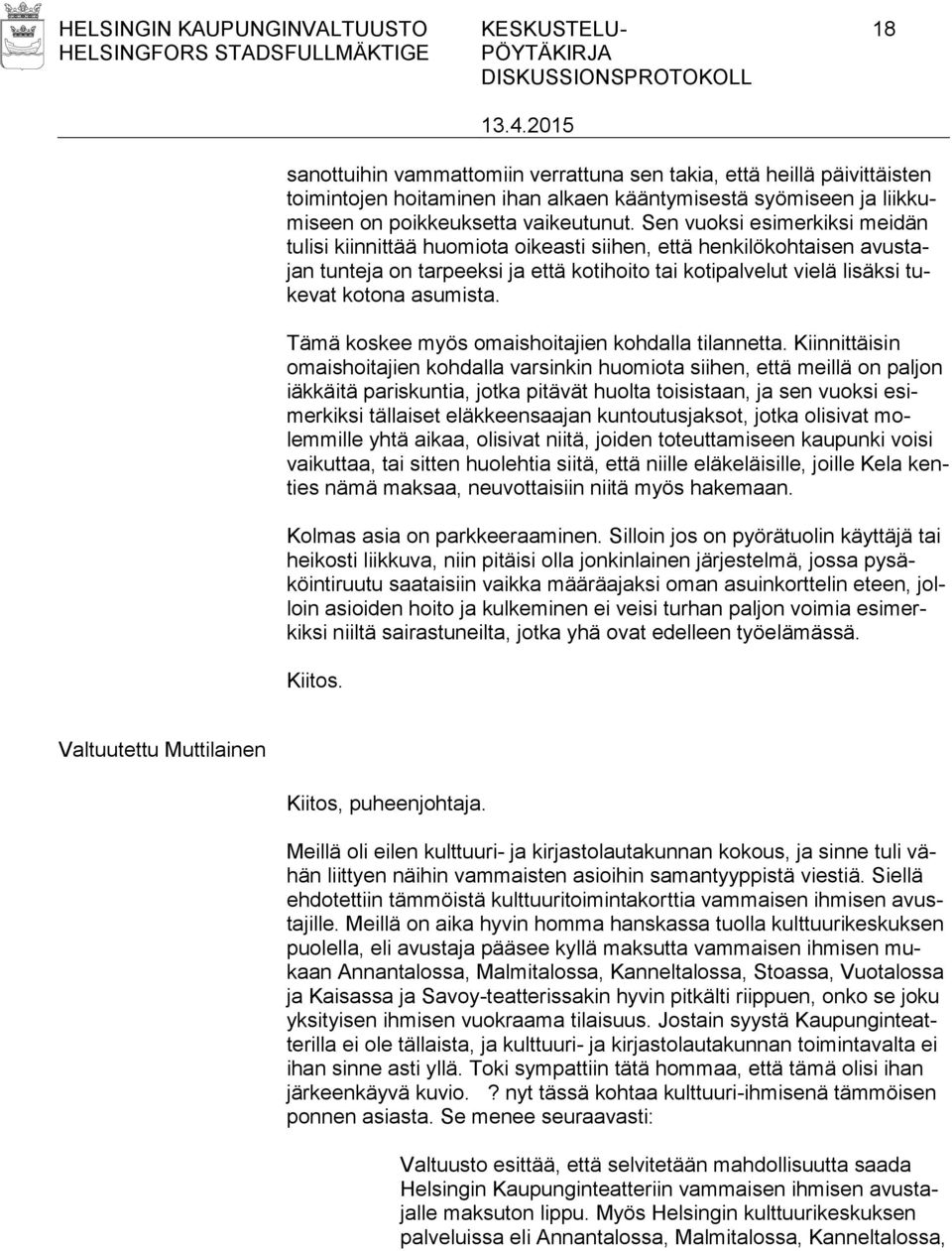 Sen vuoksi esimerkiksi meidän tulisi kiinnittää huomiota oikeasti siihen, että henkilökohtaisen avustajan tunteja on tarpeeksi ja että kotihoito tai kotipalvelut vielä lisäksi tukevat kotona asumista.