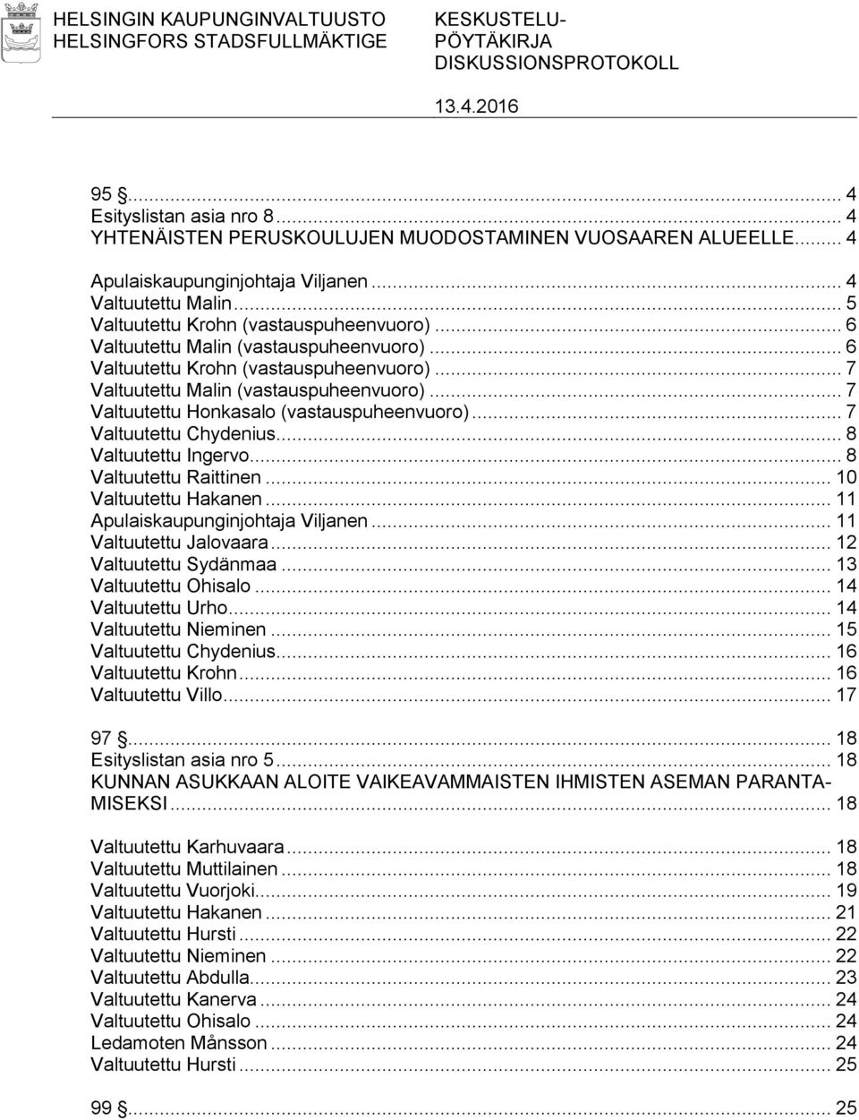 .. 7 Valtuutettu Malin (vastauspuheenvuoro)... 7 Valtuutettu Honkasalo (vastauspuheenvuoro)... 7 Valtuutettu Chydenius... 8 Valtuutettu Ingervo... 8 Valtuutettu Raittinen... 10 Valtuutettu Hakanen.