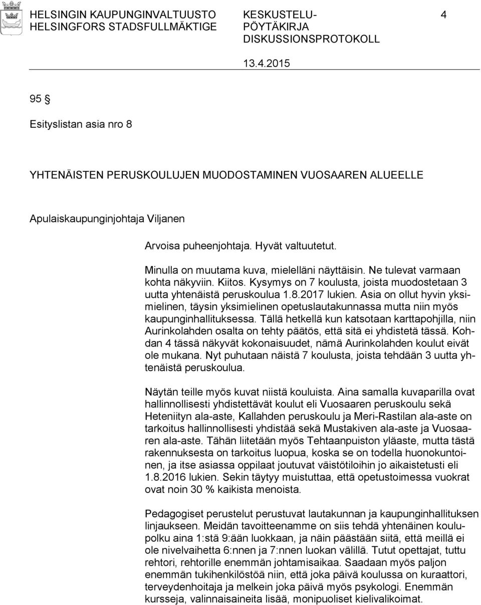 Asia on ollut hyvin yksimielinen, täysin yksimielinen opetuslautakunnassa mutta niin myös kaupunginhallituksessa.