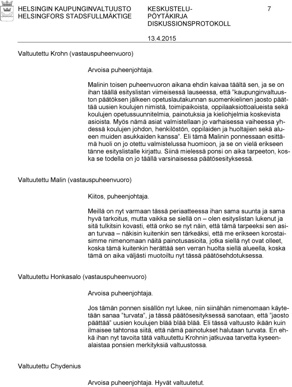 päättää uusien koulujen nimistä, toimipaikoista, oppilaaksiottoalueista sekä koulujen opetussuunnitelmia, painotuksia ja kieliohjelmia koskevista asioista.