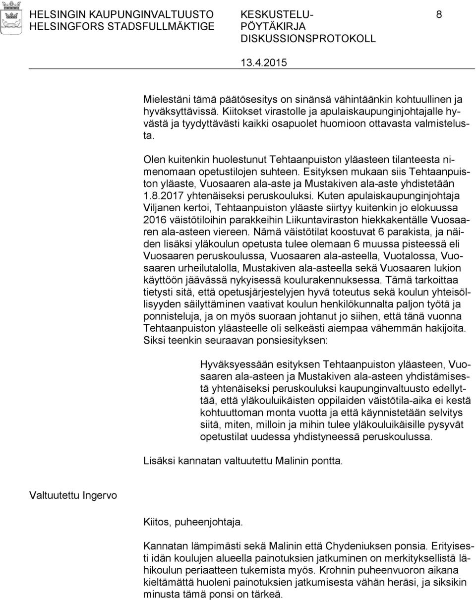Olen kuitenkin huolestunut Tehtaanpuiston yläasteen tilanteesta nimenomaan opetustilojen suhteen. Esityksen mukaan siis Tehtaanpuiston yläaste, Vuosaaren ala-aste ja Mustakiven ala-aste yhdistetään 1.
