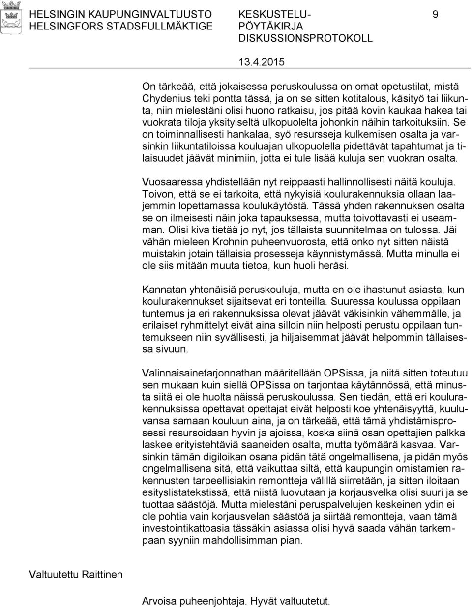 Se on toiminnallisesti hankalaa, syö resursseja kulkemisen osalta ja varsinkin liikuntatiloissa kouluajan ulkopuolella pidettävät tapahtumat ja tilaisuudet jäävät minimiin, jotta ei tule lisää kuluja