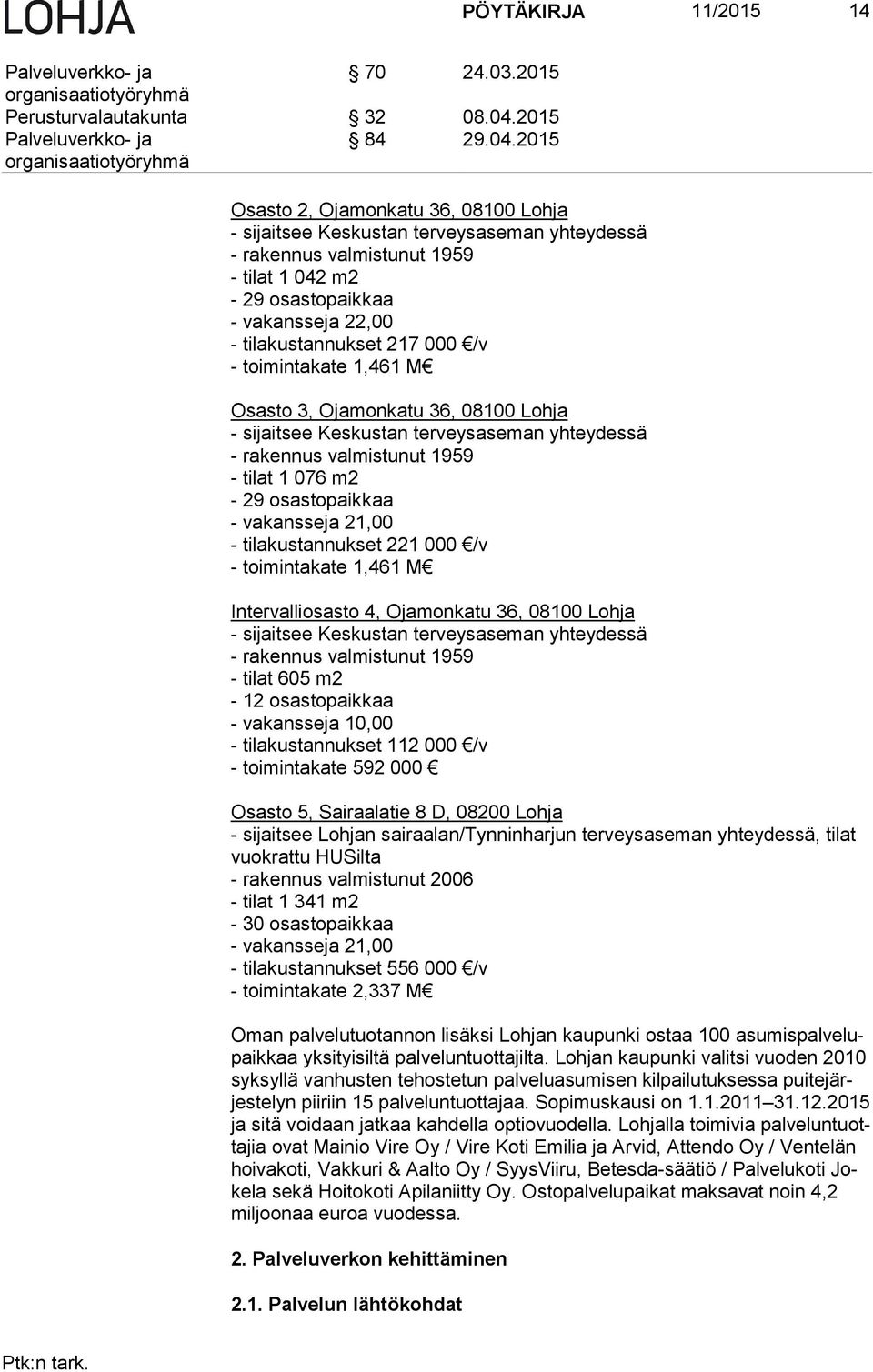 2015 Osasto 2, Ojamonkatu 36, 08100 Lohja - sijaitsee Keskustan terveysaseman yhteydessä - rakennus valmistunut 1959 - tilat 1 042 m2-29 osastopaikkaa - vakansseja 22,00 - tilakustannukset 217 000 /v