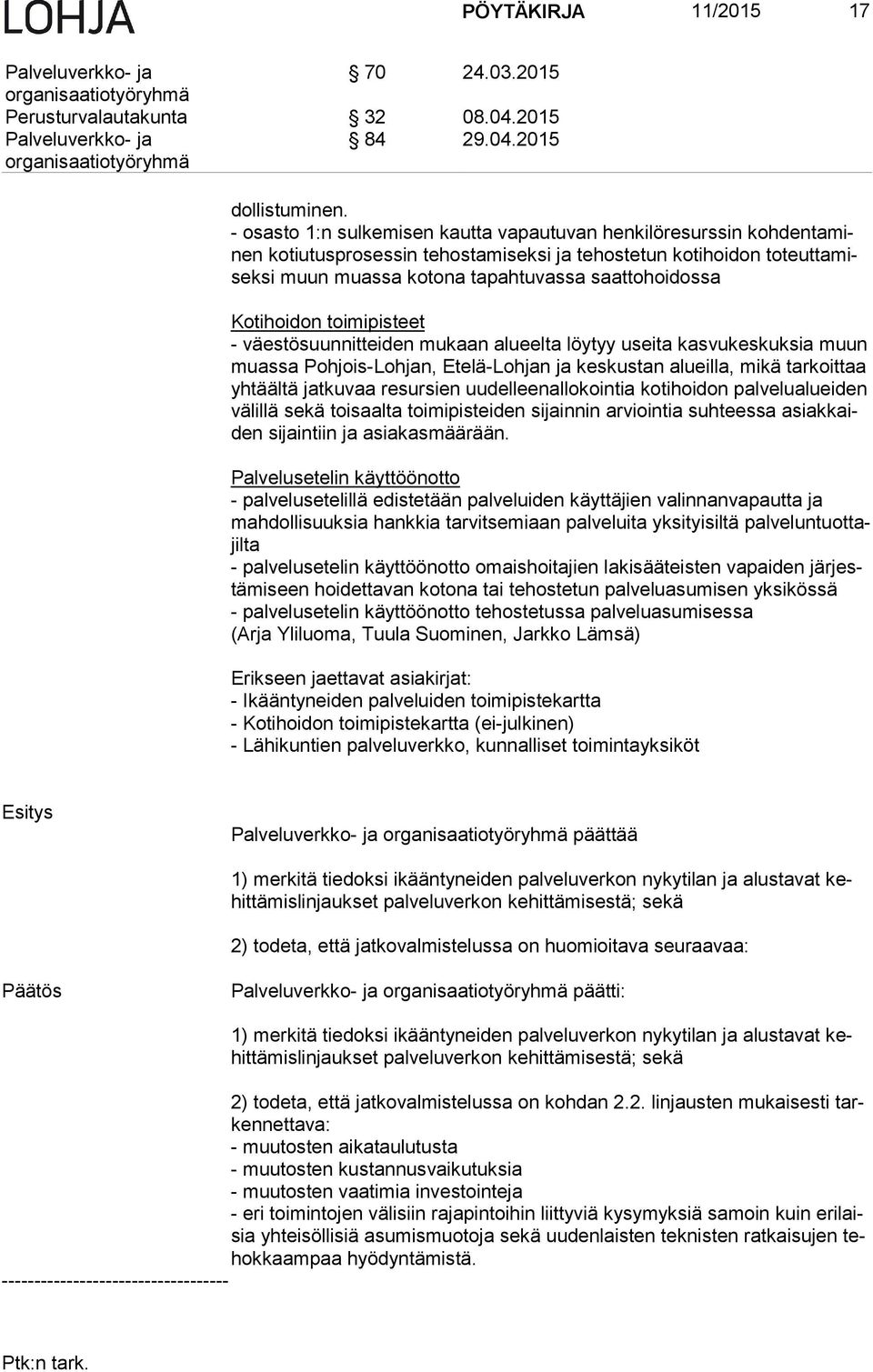 saattohoidossa Kotihoidon toimipisteet - väestösuunnitteiden mukaan alueelta löytyy useita kasvukeskuksia muun muas sa Pohjois-Lohjan, Etelä-Lohjan ja keskustan alueilla, mikä tarkoittaa yh tääl tä