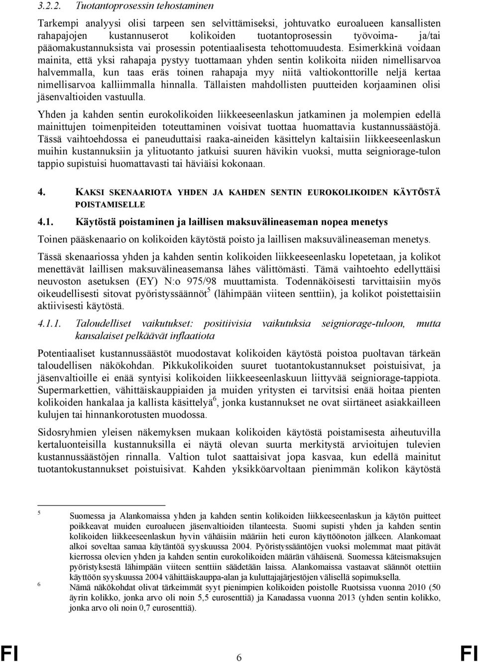 Esimerkkinä voidaan mainita, että yksi rahapaja pystyy tuottamaan yhden sentin kolikoita niiden nimellisarvoa halvemmalla, kun taas eräs toinen rahapaja myy niitä valtiokonttorille neljä kertaa