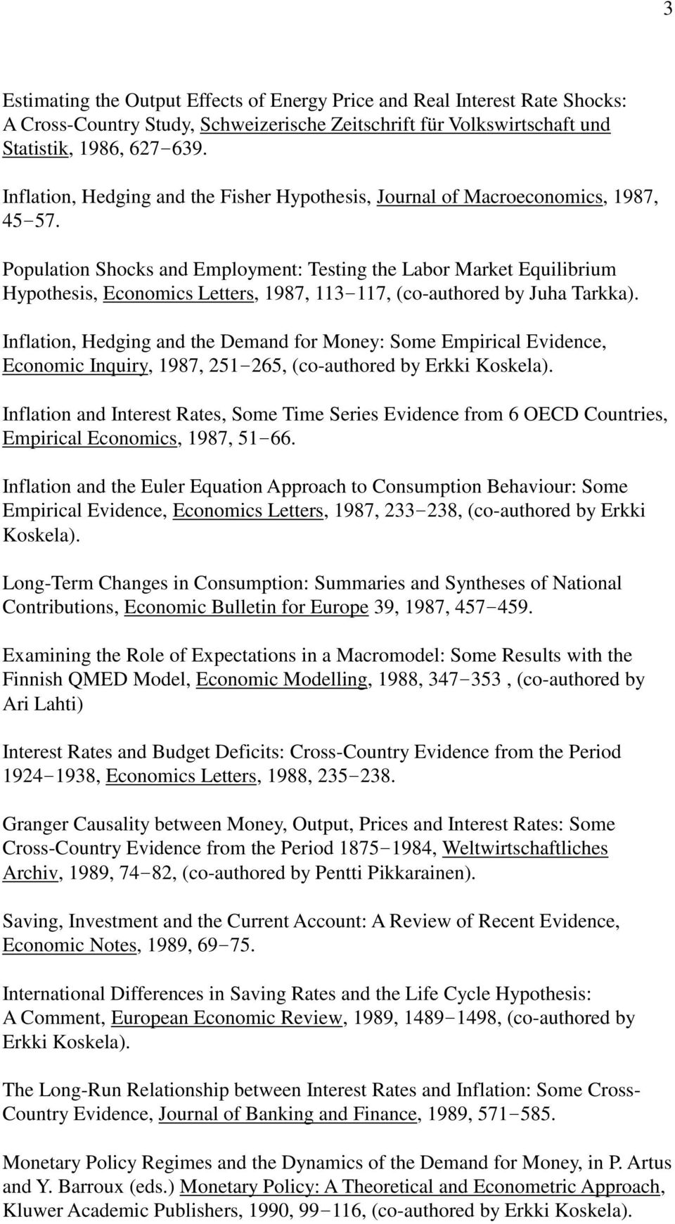 Population Shocks and Employment: Testing the Labor Market Equilibrium Hypothesis, Economics Letters, 1987, 113 117, (co-authored by Juha Tarkka).