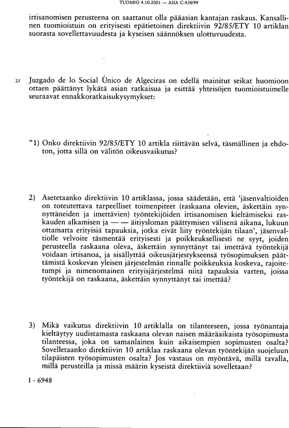 25 Juzgado de lo Social Único de Algeciras on edellä mainitut seikat huomioon ottaen päättänyt lykätä asian ratkaisua ja esittää yhteisöjen tuomioistuimelle seuraavat ennakkoratkaisukysymykset: "1)
