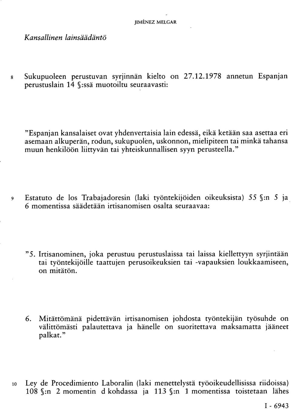 mielipiteen tai minkä tahansa muun henkilöön liittyvän tai yhteiskunnallisen syyn perusteella.