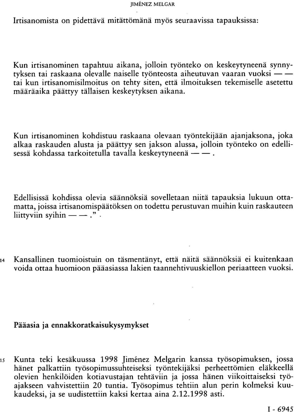 Kun irtisanominen kohdistuu raskaana olevaan työntekijään ajanjaksona, joka alkaa raskauden alusta ja päättyy sen jakson alussa, jolloin työnteko on edellisessä kohdassa tarkoitetulla tavalla