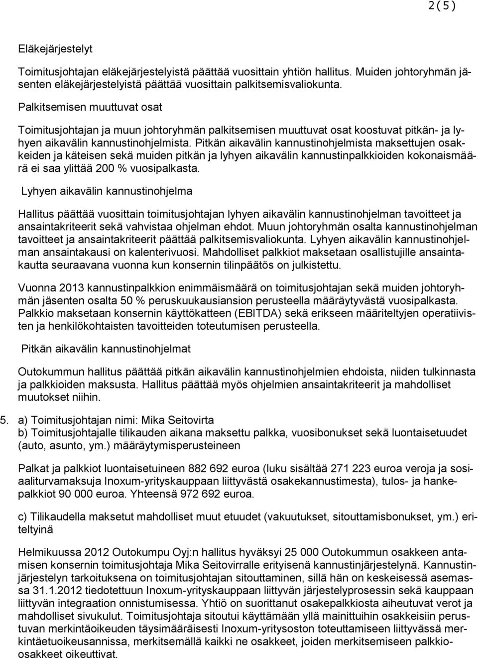 Pitkän aikavälin kannustinohjelmista maksettujen osakkeiden ja käteisen sekä muiden pitkän ja lyhyen aikavälin kannustinpalkkioiden kokonaismäärä ei saa ylittää 200 % vuosipalkasta.