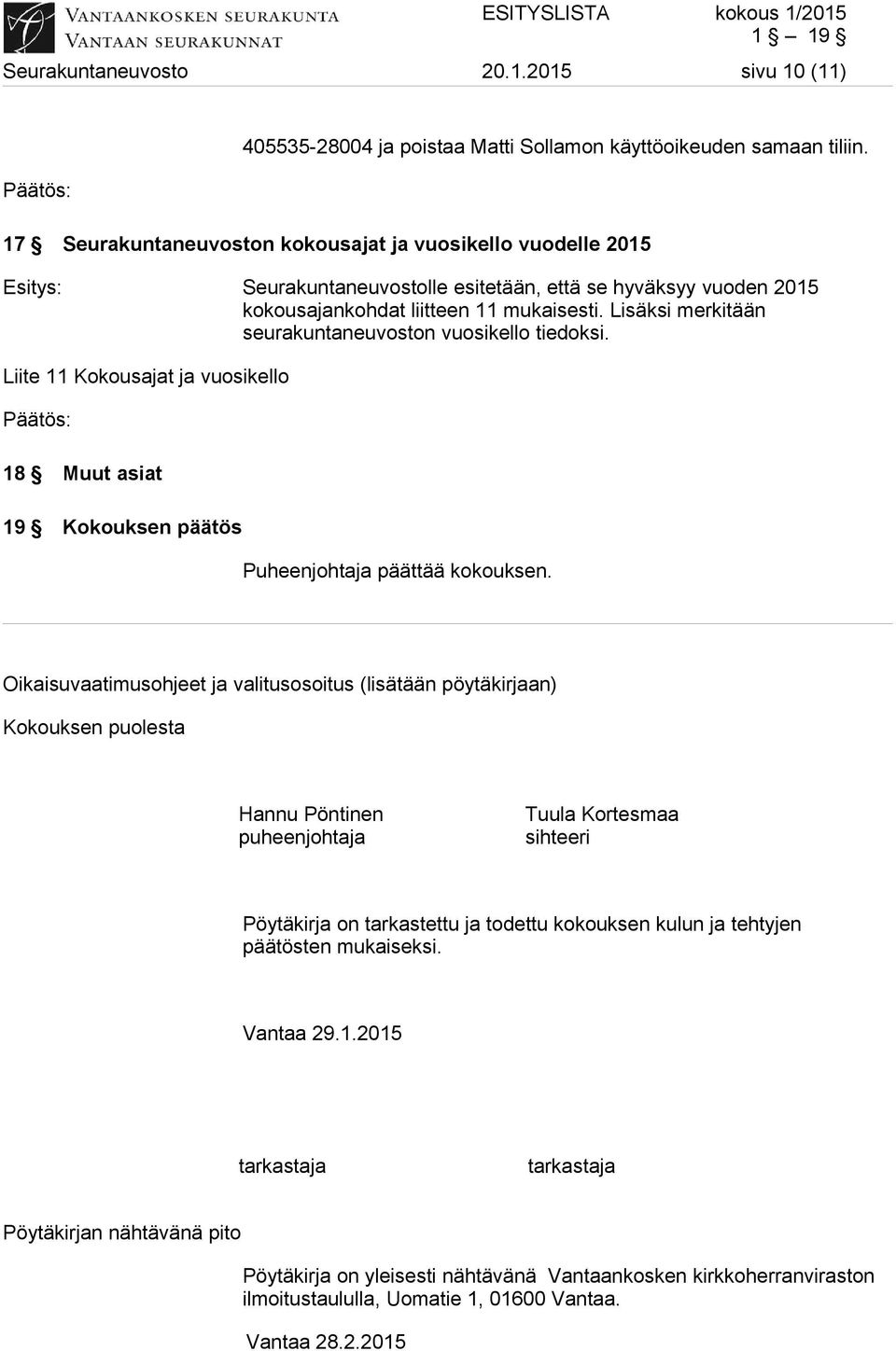 Lisäksi merkitään seurakuntaneuvoston vuosikello tiedoksi. Liite 11 Kokousajat ja vuosikello 18 Muut asiat 19 Kokouksen päätös Puheenjohtaja päättää kokouksen.