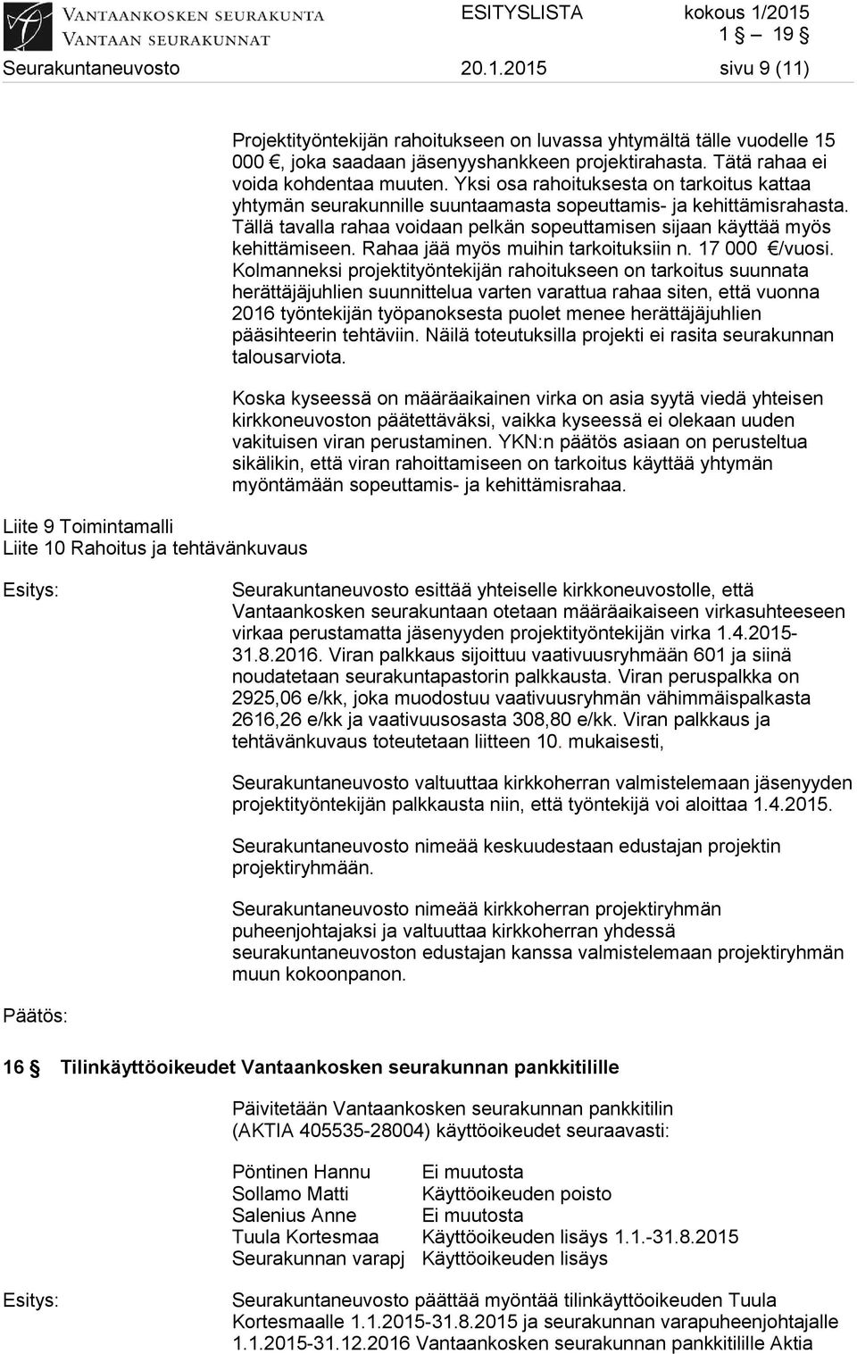 Tätä rahaa ei voida kohdentaa muuten. Yksi osa rahoituksesta on tarkoitus kattaa yhtymän seurakunnille suuntaamasta sopeuttamis- ja kehittämisrahasta.