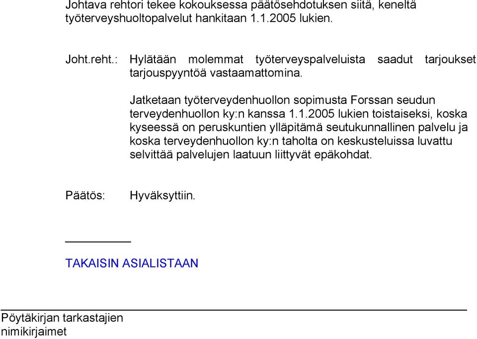 1.2005 lukien toistaiseksi, koska kyseessä on peruskuntien ylläpitämä seutukunnallinen palvelu ja koska terveydenhuollon ky:n