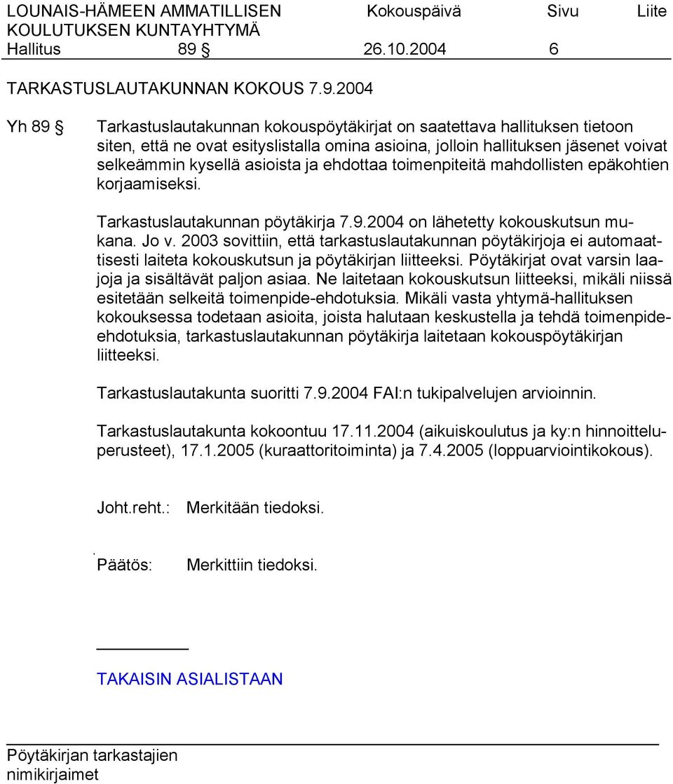 2004 Yh 89 Tarkastuslautakunnan kokouspöytäkirjat on saatettava hallituksen tietoon siten, että ne ovat esityslistalla omina asioina, jolloin hallituksen jäsenet voivat selkeämmin kysellä asioista ja