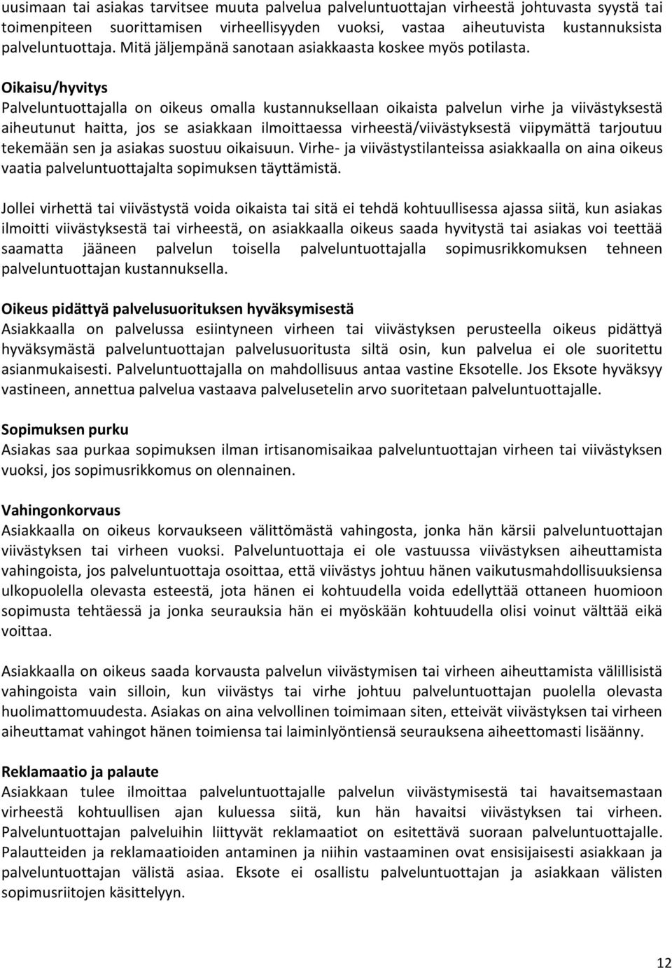 Oikaisu/hyvitys Palveluntuottajalla on oikeus omalla kustannuksellaan oikaista palvelun virhe ja viivästyksestä aiheutunut haitta, jos se asiakkaan ilmoittaessa virheestä/viivästyksestä viipymättä