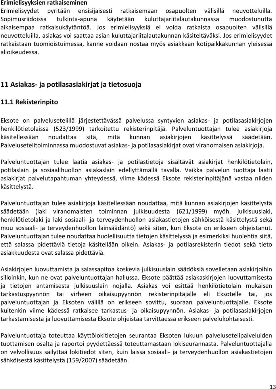 Jos erimielisyyksiä ei voida ratkaista osapuolten välisillä neuvotteluilla, asiakas voi saattaa asian kuluttajariitalautakunnan käsiteltäväksi.