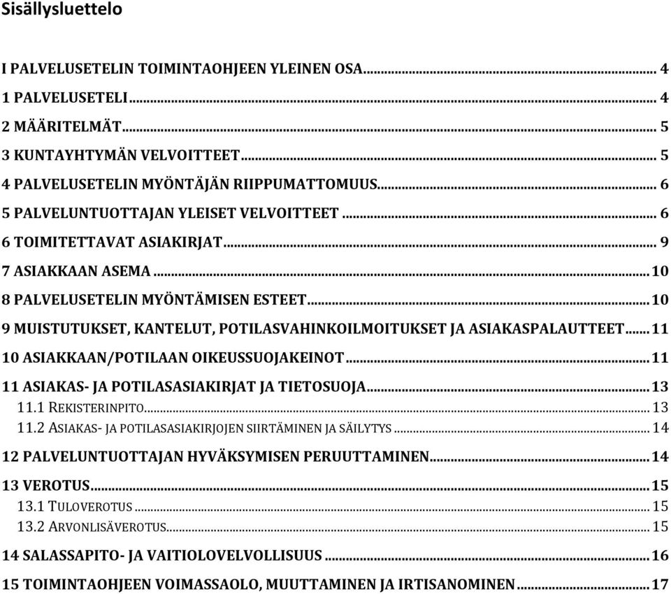 .. 10 9 MUISTUTUKSET, KANTELUT, POTILASVAHINKOILMOITUKSET JA ASIAKASPALAUTTEET... 11 10 ASIAKKAAN/POTILAAN OIKEUSSUOJAKEINOT... 11 11 ASIAKAS- JA POTILASASIAKIRJAT JA TIETOSUOJA... 13 11.