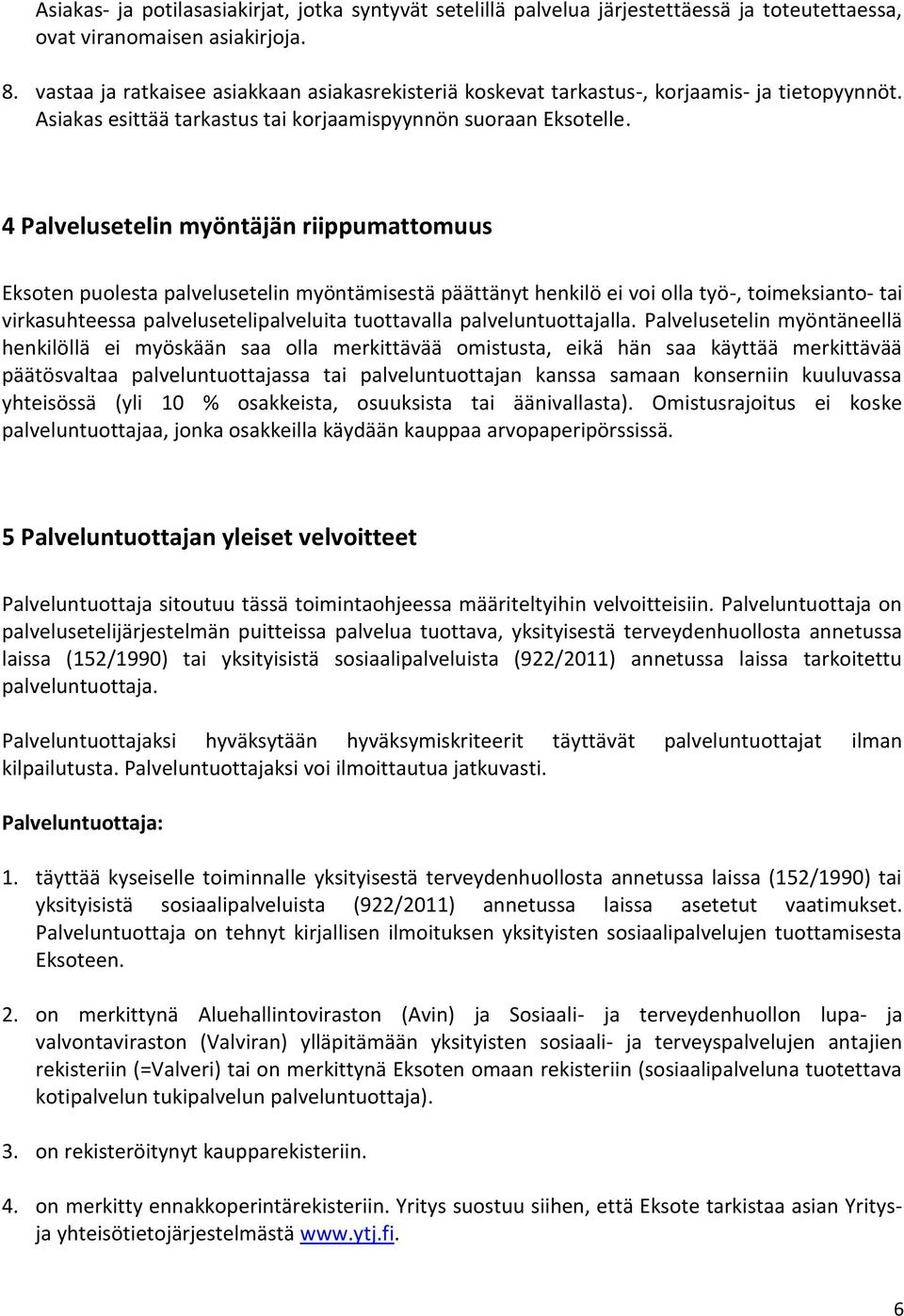 4 Palvelusetelin myöntäjän riippumattomuus Eksoten puolesta palvelusetelin myöntämisestä päättänyt henkilö ei voi olla työ-, toimeksianto- tai virkasuhteessa palvelusetelipalveluita tuottavalla