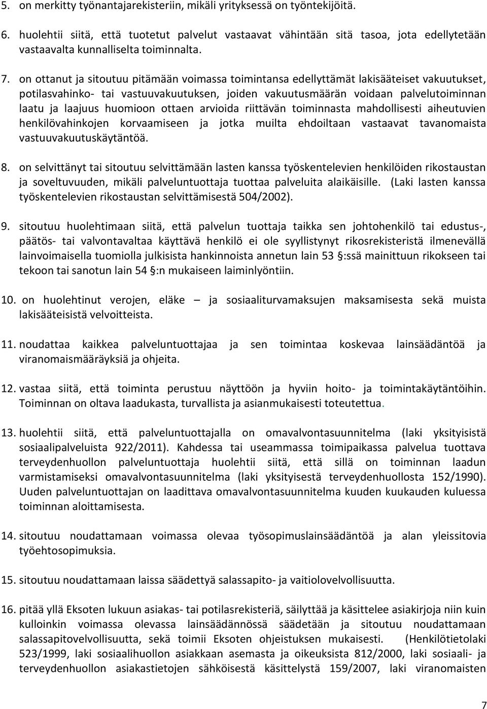 on ottanut ja sitoutuu pitämään voimassa toimintansa edellyttämät lakisääteiset vakuutukset, potilasvahinko- tai vastuuvakuutuksen, joiden vakuutusmäärän voidaan palvelutoiminnan laatu ja laajuus