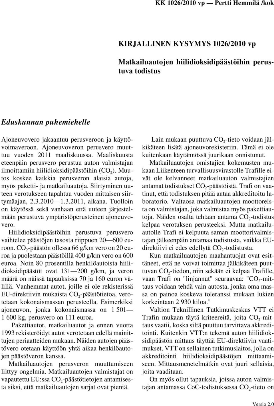 Muutos koskee kaikkia perusveron alaisia autoja, myös paketti- ja matkailuautoja. Siirtyminen uuteen verotukseen tapahtuu vuoden mittaisen siirtymäajan, 2.3.2010 1.3.2011, aikana.