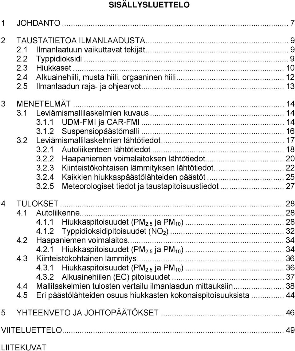 .. 16 3.2 Leviämismallilaskelmien lähtötiedot... 17 3.2.1 Autoliikenteen lähtötiedot... 18 3.2.2 Haapaniemen voimalaitoksen lähtötiedot... 20 3.2.3 Kiinteistökohtaisen lämmityksen lähtötiedot... 22 3.