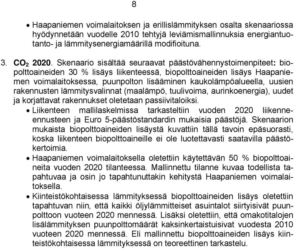 uusien rakennusten lämmitysvalinnat (maalämpö, tuulivoima, aurinkoenergia), uudet ja korjattavat rakennukset oletetaan passiivitaloiksi.