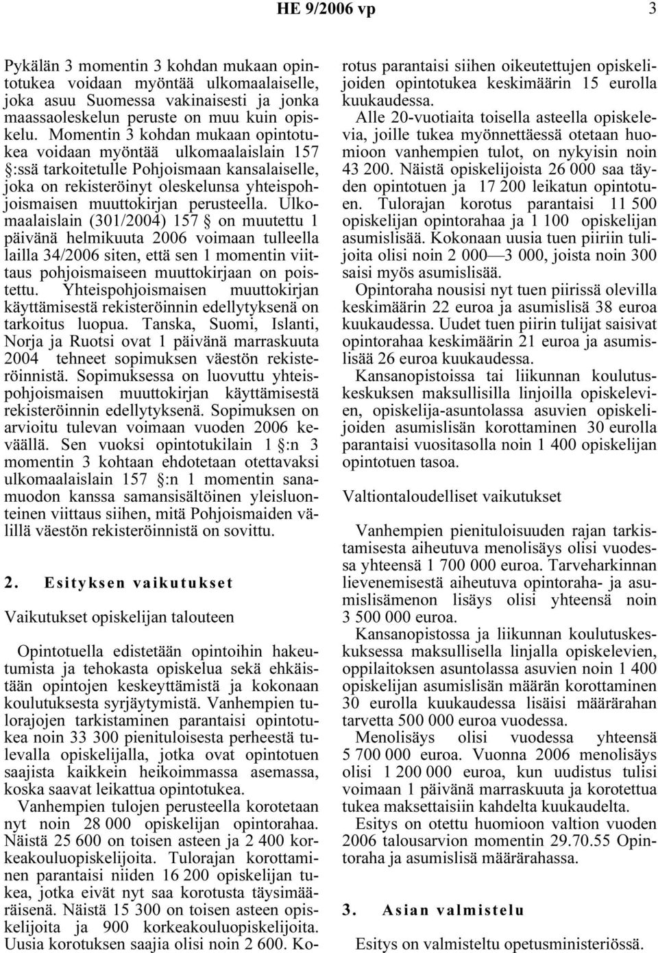 Ulkomaalaislain (301/2004) 157 on muutettu 1 päivänä helmikuuta 2006 voimaan tulleella lailla 34/2006 siten, että sen 1 momentin viittaus pohjoismaiseen muuttokirjaan on poistettu.