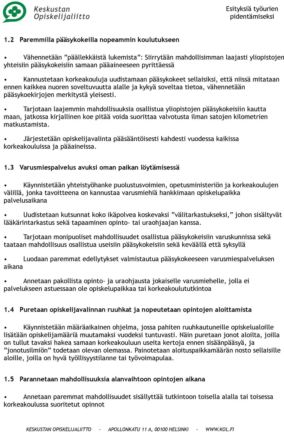 yleisesti. Tarjotaan laajemmin mahdollisuuksia osallistua yliopistojen pääsykokeisiin kautta maan, jatkossa kirjallinen koe pitää voida suorittaa valvotusta ilman satojen kilometrien matkustamista.