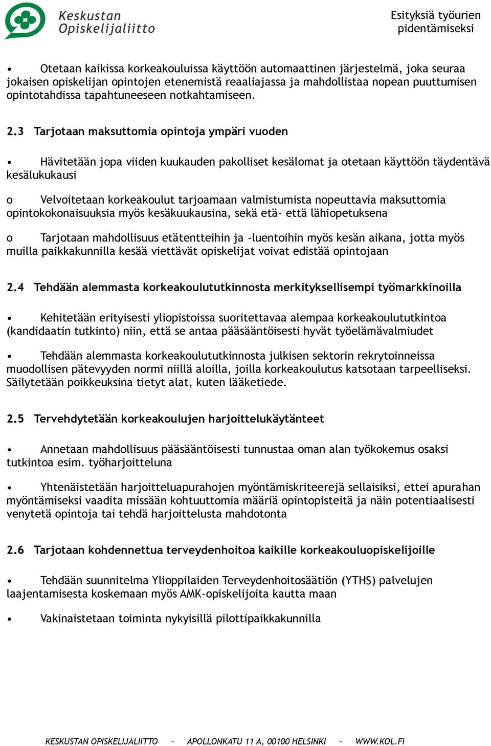 3 Tarjotaan maksuttomia opintoja ympäri vuoden Hävitetään jopa viiden kuukauden pakolliset kesälomat ja otetaan käyttöön täydentävä kesälukukausi o Velvoitetaan korkeakoulut tarjoamaan valmistumista