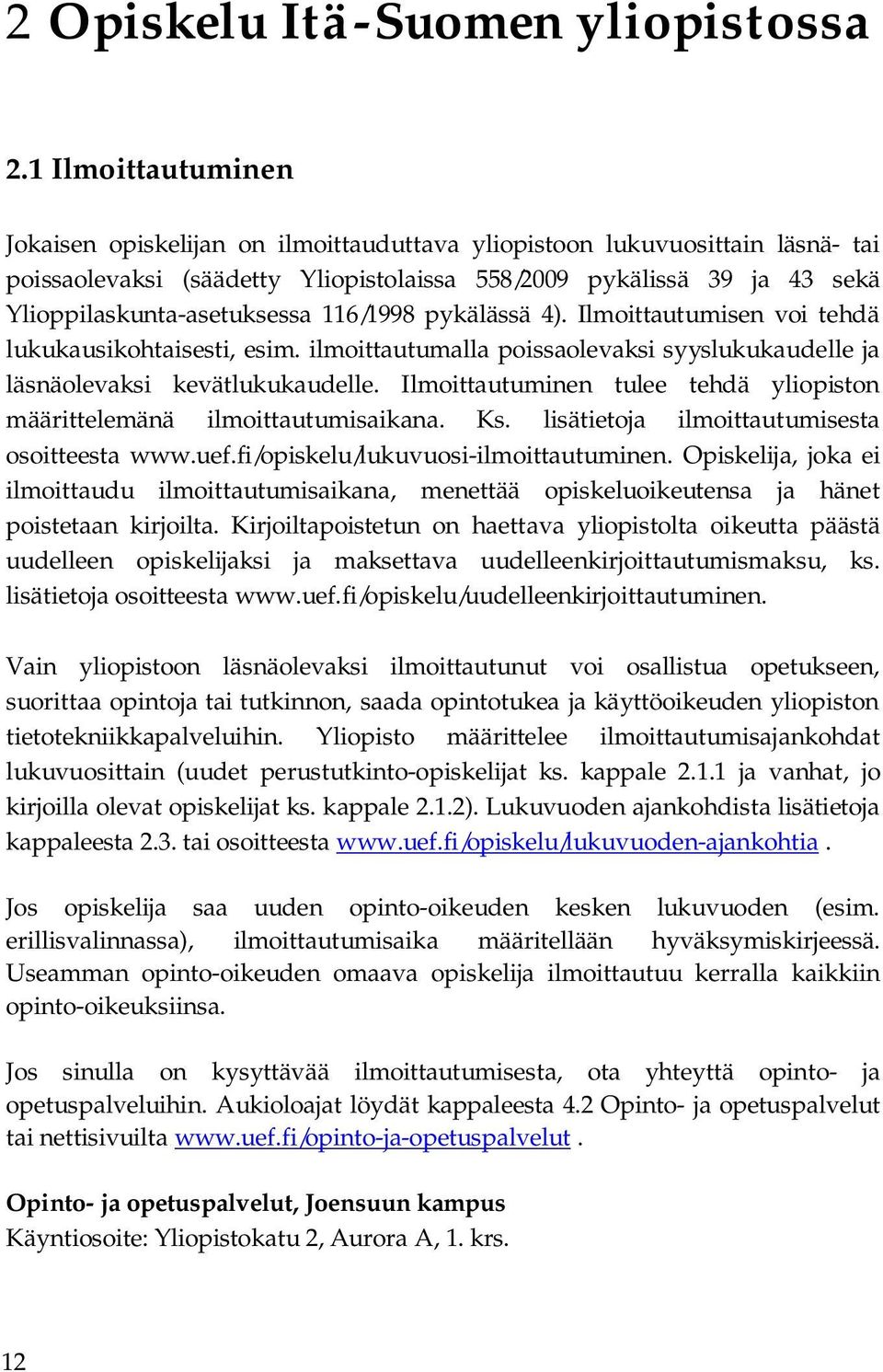 116/1998 pykälässä 4). Ilmoittautumisen voi tehdä lukukausikohtaisesti, esim. ilmoittautumalla poissaolevaksi syyslukukaudelle ja läsnäolevaksi kevätlukukaudelle.