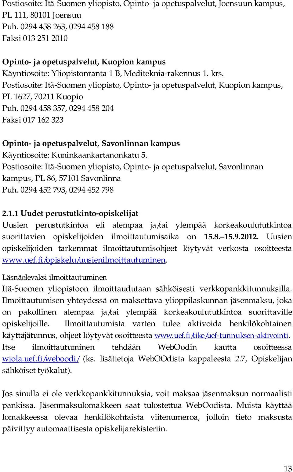 Postiosoite: Itä-Suomen yliopisto, Opinto- ja opetuspalvelut, Kuopion kampus, PL 1627, 70211 Kuopio Puh.