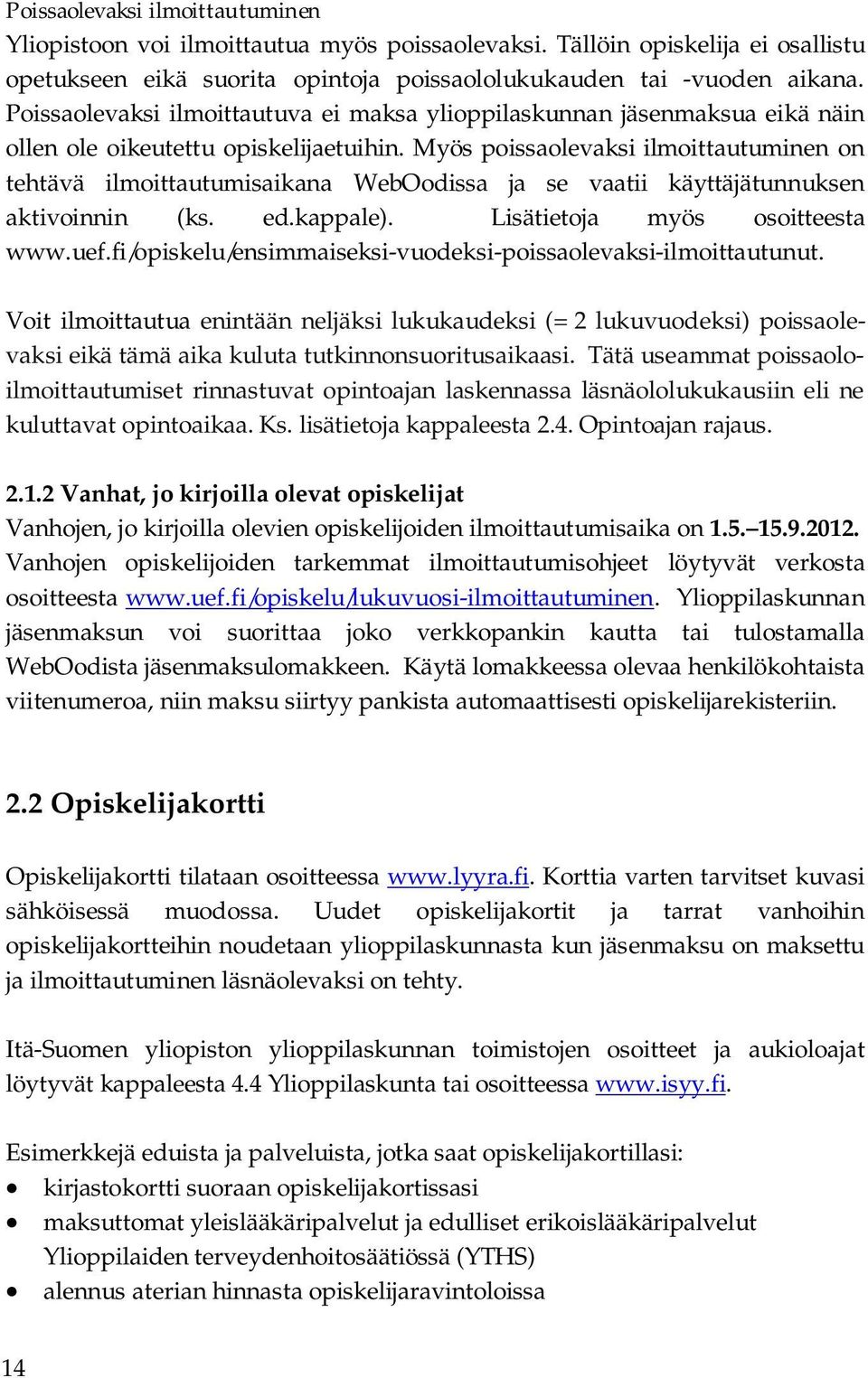 Myös poissaolevaksi ilmoittautuminen on tehtävä ilmoittautumisaikana WebOodissa ja se vaatii käyttäjätunnuksen aktivoinnin (ks. ed.kappale). Lisätietoja myös osoitteesta www.uef.