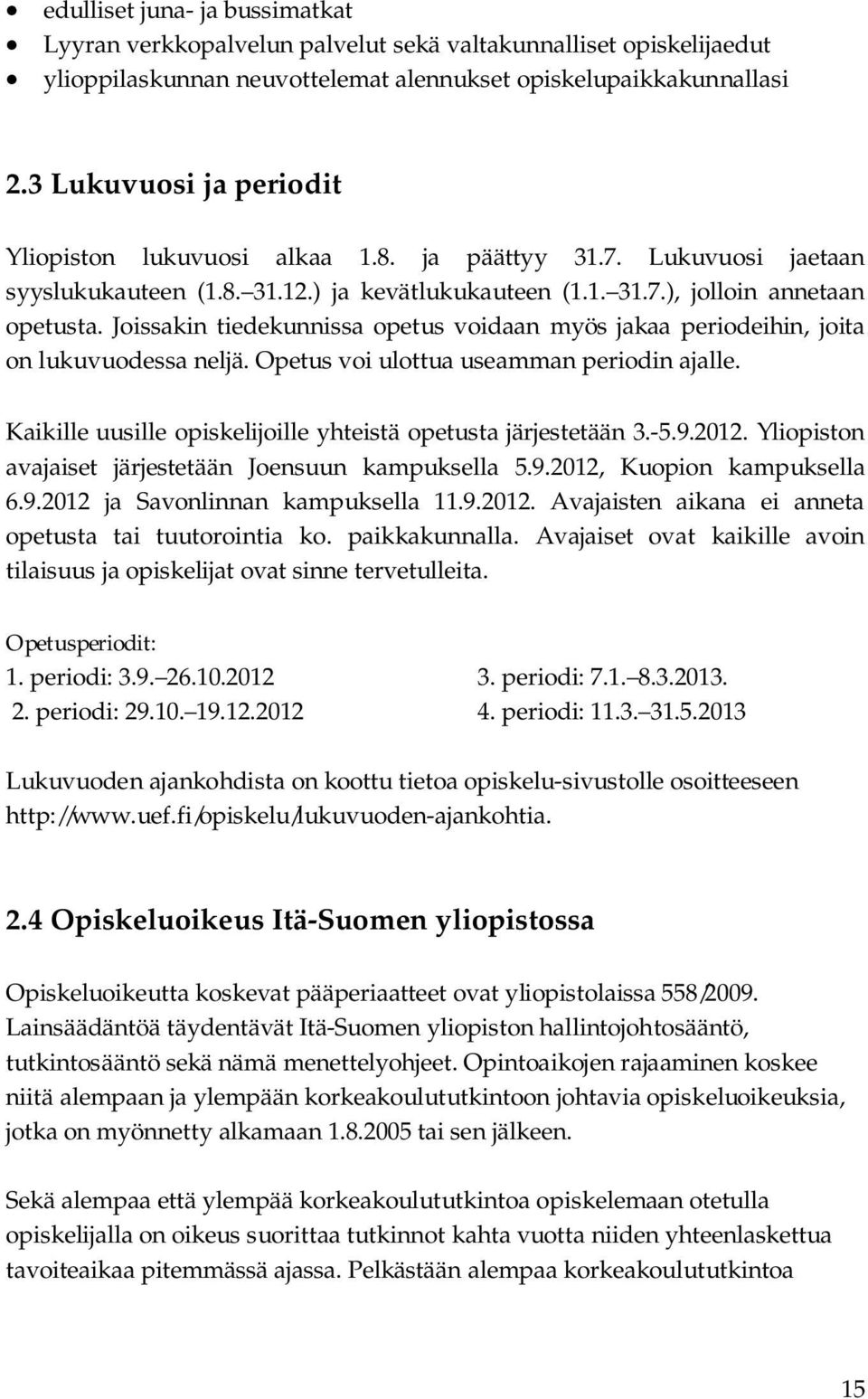 Joissakin tiedekunnissa opetus voidaan myös jakaa periodeihin, joita on lukuvuodessa neljä. Opetus voi ulottua useamman periodin ajalle.