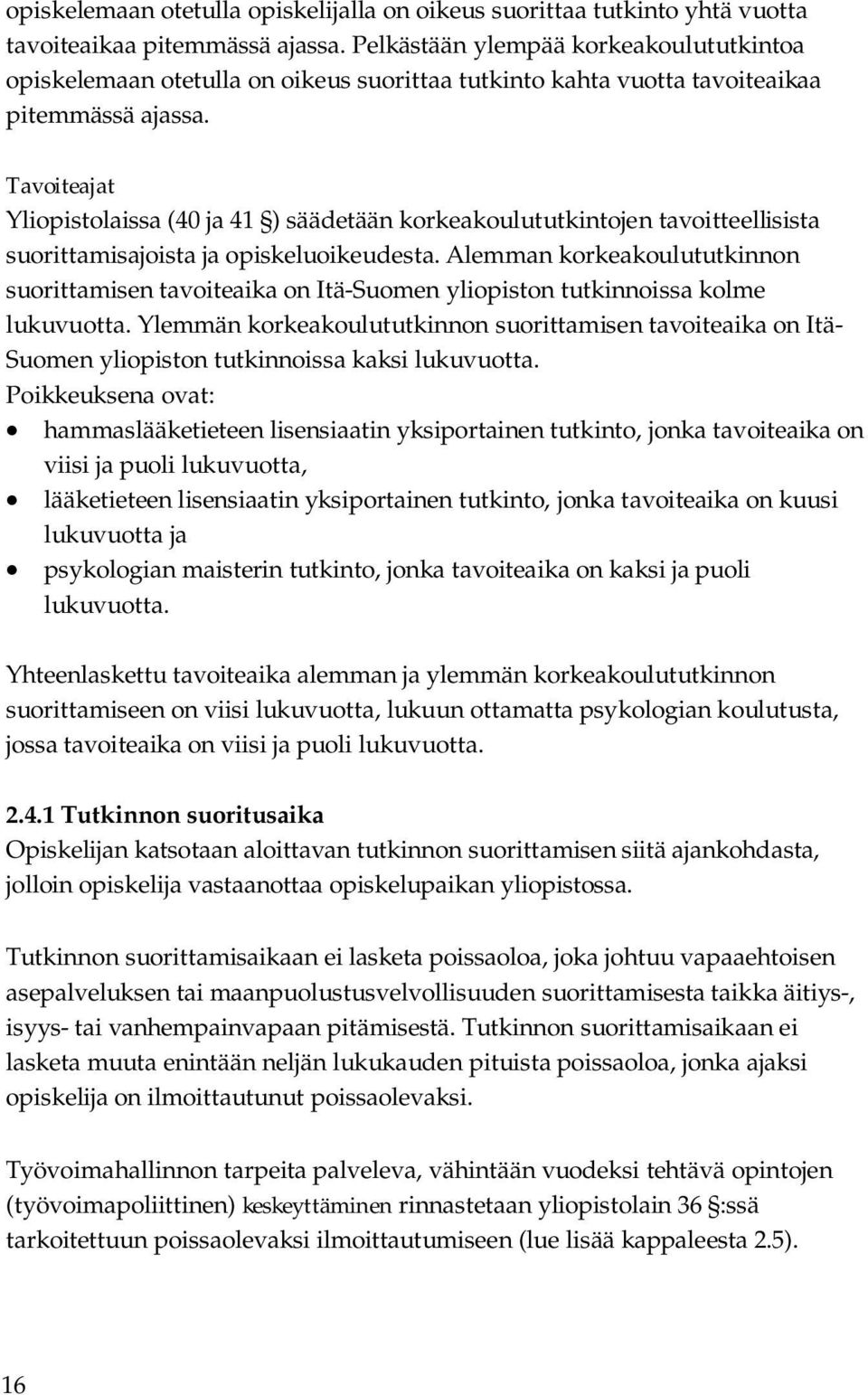 Tavoiteajat Yliopistolaissa (40 ja 41 ) säädetään korkeakoulututkintojen tavoitteellisista suorittamisajoista ja opiskeluoikeudesta.